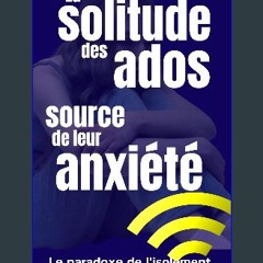 READ [PDF] 📖 La solitude des ados, source de leur anxiété: Le paradoxe de l'isolement à l'ère digi