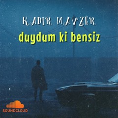 duydum ki bensiz