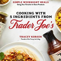|$ Cooking with 5 Ingredients from Trader Joe's, Simple Weeknight Meals Using Your Favorite In-