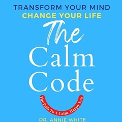 [GET] [EBOOK EPUB KINDLE PDF] The Calm Code: Six Weeks to a Calmer, Happier You by  Annie White,Anni