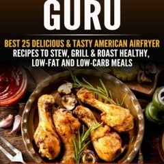 Read Online Air Fryer Guru Best 25 Delicious Tasty American Airfryer Recipes To Stew Grill Roast H