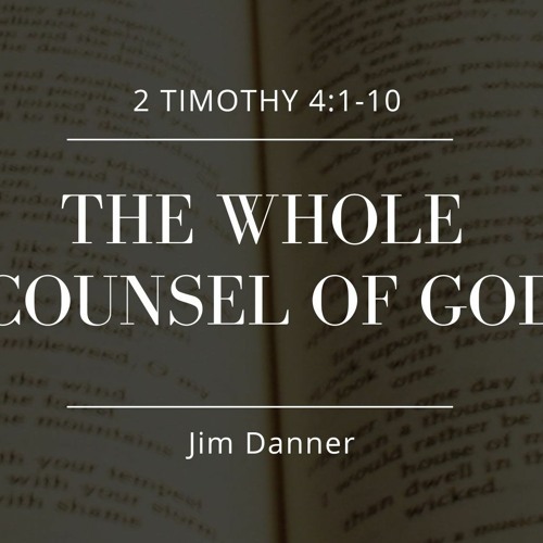"The Whole Counsel Of God" Jim Danner, 4.14.2024