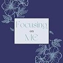 Read B.O.O.K (Award Finalists) Focusing on Me: A Mental Health Journal for Managing your D