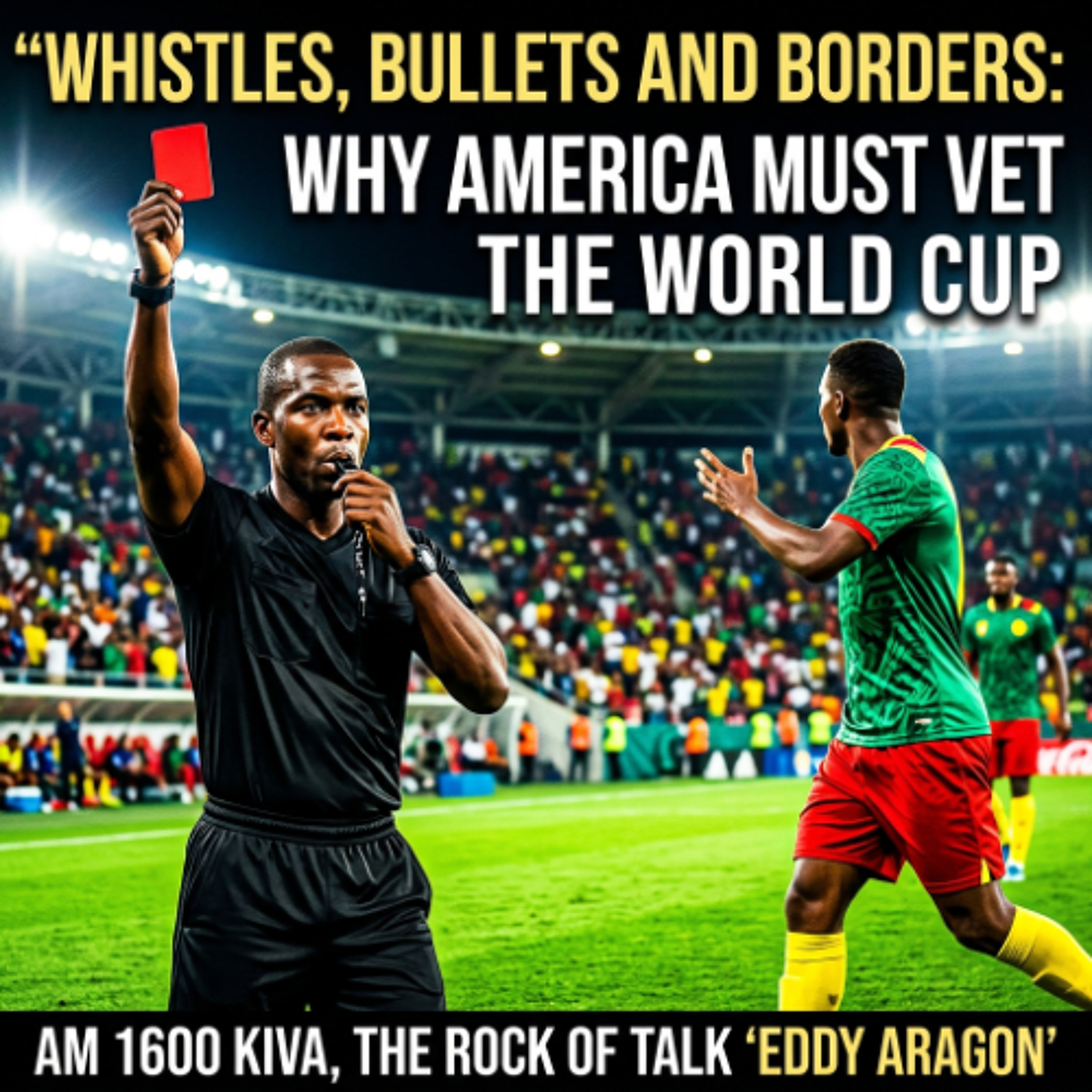 Whistles, Bullets and Borders:  Why America Must Vet the World Cup episode artwork