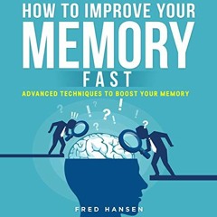 Read EBOOK EPUB KINDLE PDF How to Improve Your Memory Fast: Advanced Techniques to Bo