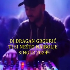 Dj.Dragan Grgurić - Ti Si Nešto Najbolje 2024 Single