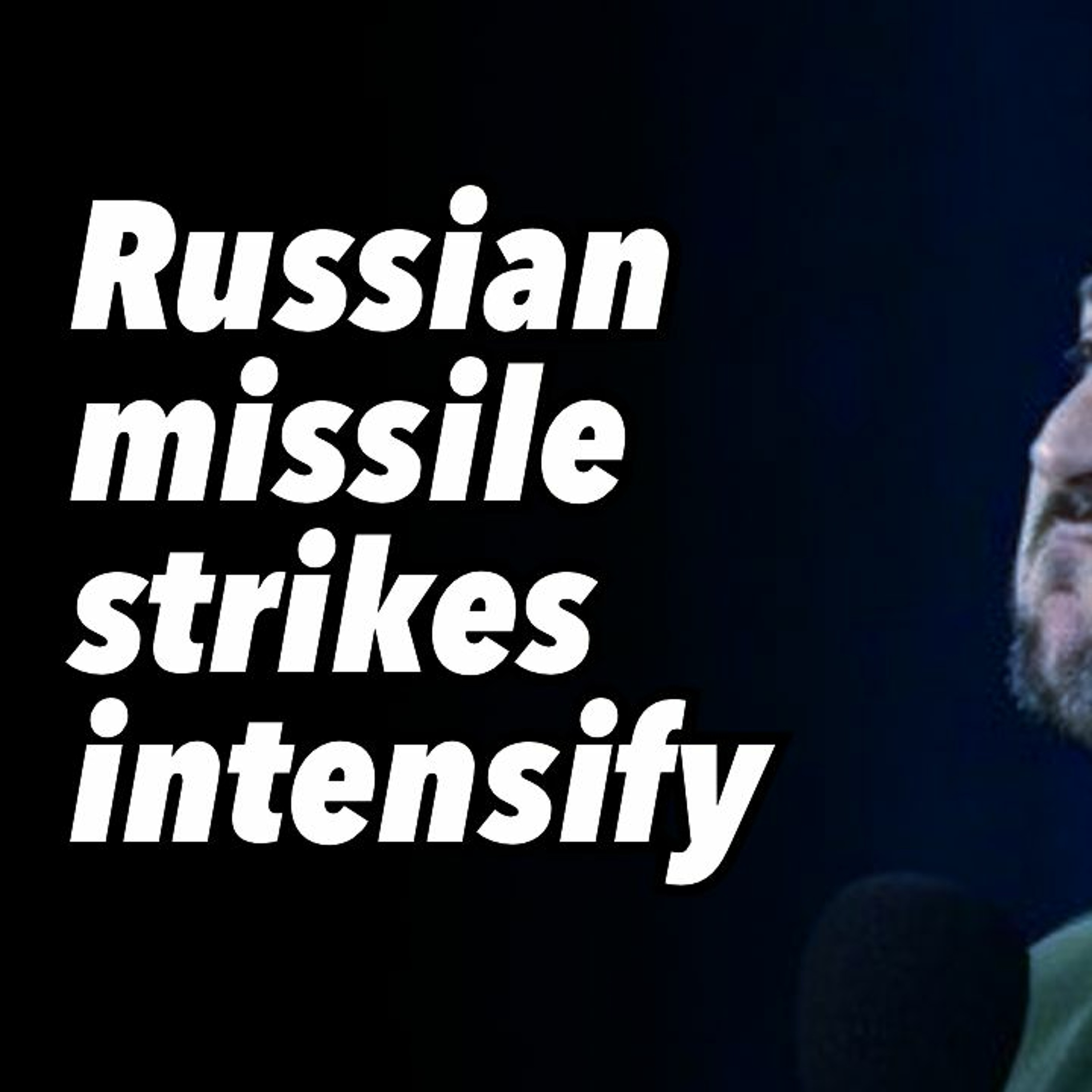 Russian missile strikes intensify