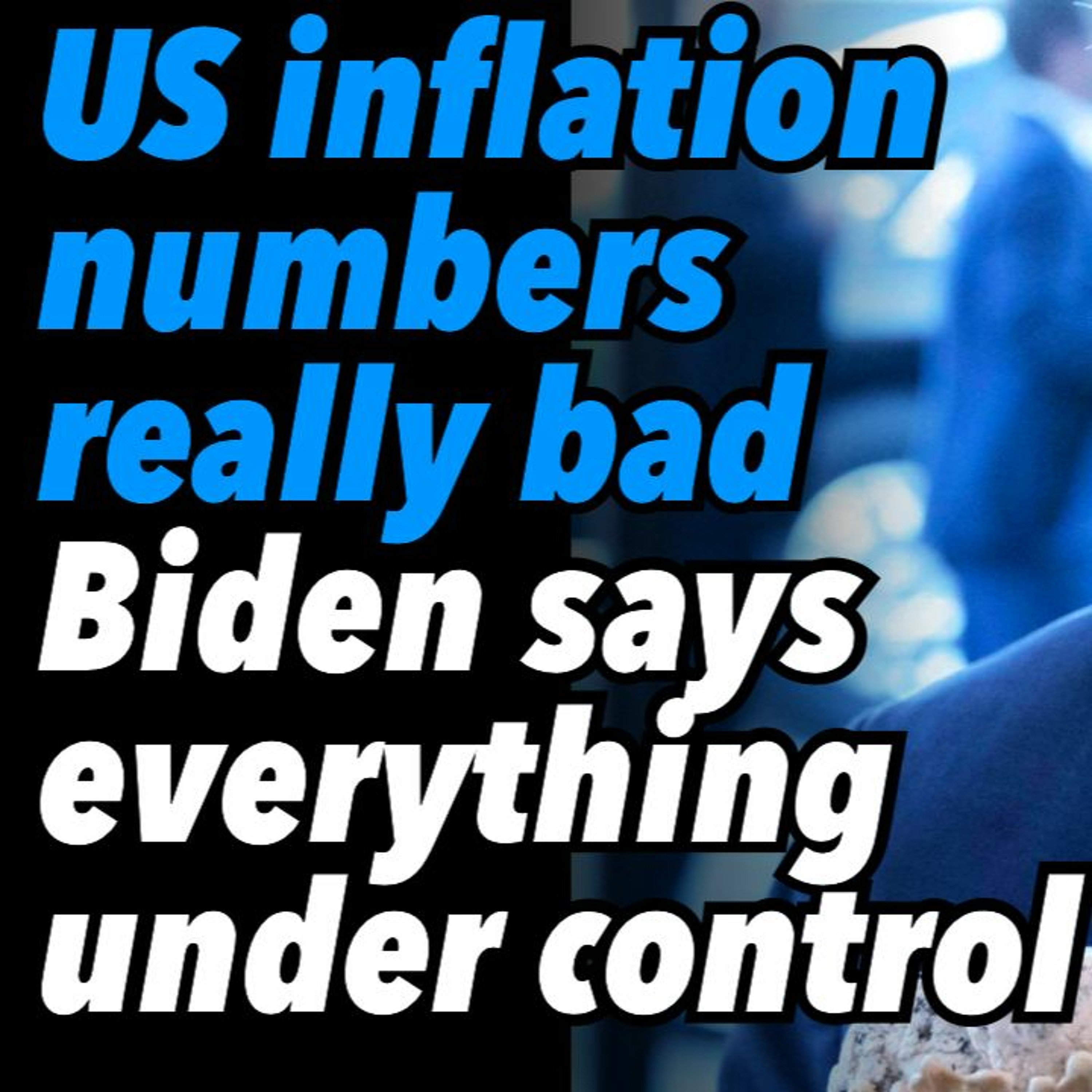 US inflation numbers are really bad. Biden says everything is under control