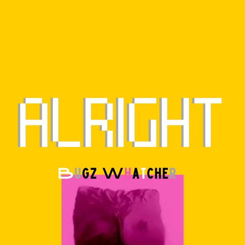 Alright by Bugz Whatcher