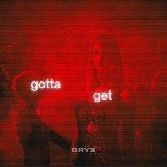 BRYX- Gotta Get