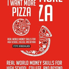 (*PDF/EPUB)->DOWNLOAD I Want More Pizza: Real World Money Skills For High School, College, And Beyo