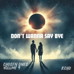 Chosen Ones Vol. 9: Don’t Wanna Say Bye (Melodic Bass, House, & Trance Mix)