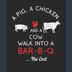 {READ} 📚 A Pig, A Chicken And A Cow Walk Into A Bar-B-Q ...The End: BBQ Journal for a Pitmaster &