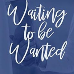 [Read] KINDLE 📤 Waiting to be Wanted: A Stepmom's Guide to Loving Before Being Loved