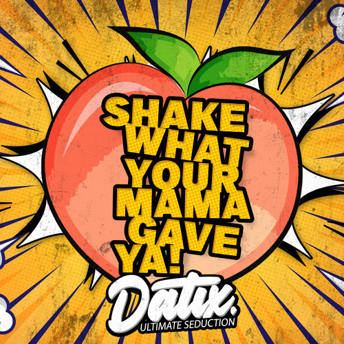 Stream Shake What Your Mama Gave Ya! (Datix Ultimate Seduction) by Datix |  Listen online for free on SoundCloud