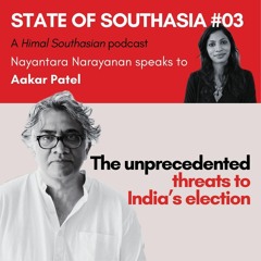 State of Southasia #03: Aakar Patel on the unprecedented threats to India’s election