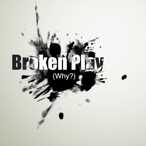 Broken Play (Why?)