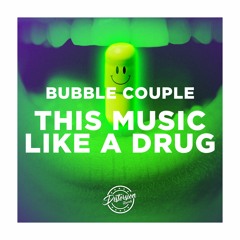 Bubble Couple - This Music Like A Drug