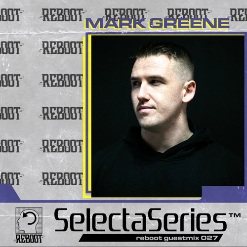 Reboot Selecta Series 027 - Mark Greene