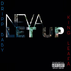 Drippbby ft King Leafa Neva Gone Let Up