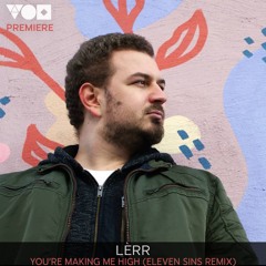 Premiere: Lèrr - You're Making Me High (Eleven Sins Remix) [BUTTRESS]