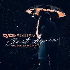 TYDI & Wish I Was - 'START AGAIN' (Ft. Brennley Brown)
