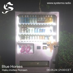 Systems radio: Blue Horses, Haku invites Ronsen // 06.05.2024