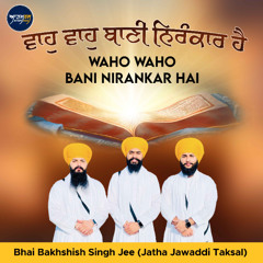 Waho Waho Bani Nirankar Hai (Bhai Bakhshish Singh Jee Jatha Jawaddi Taksal)