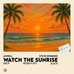 Axwell ft. Steve Edwards - Watch The Sunrise (KRCP, PETER P (PT), Slack Remix)