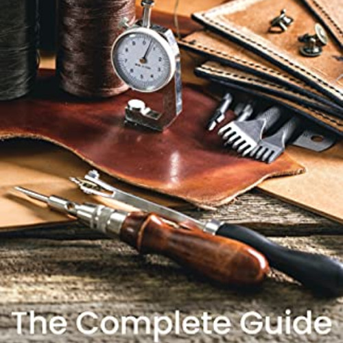 [Get] PDF 📦 The Complete Guide to Leather Tools: 1st Edition by  Liberty Leather Goo