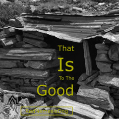 That Is To The Good