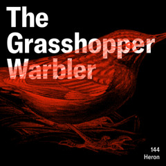 Heron presents: The Grasshopper Warbler 144 w/ Heron