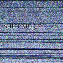 Shut Me Up!