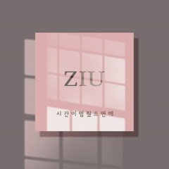 시간이 멈췄으면 해 (feat.김은별) - ZIU