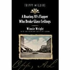 [PDF][Download] A Roaring 20&#x27s Flapper Who Broke Glass Ceilings: Winnie Wright in the Early Boom