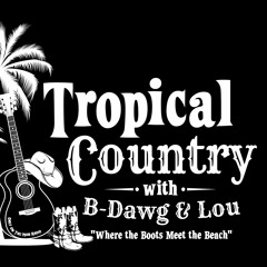 Tropical Country With B - Dawg & Lou- July 26, 2023