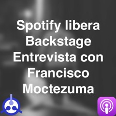 S02 E02: Spotify libera Backstage - Entrevista con Francisco Moctezuma