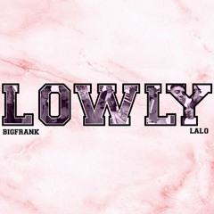lowly ft. lalo (prod. dirtyboi)