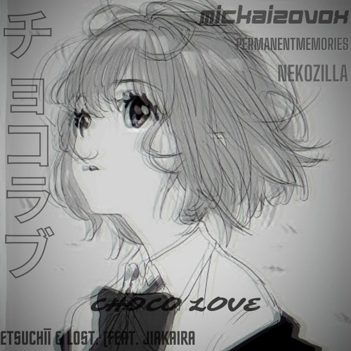 Etsuchīī & Lost. - Choco Love (feat. ジアカイラ) [mickaizovox. x permanentmemories. x Nekozilla Remix]