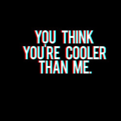 You think you better than me. You think you better than me