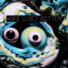 hope u get better