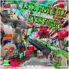 Lets Just Kill Everyone! #LJKE1