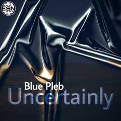 Blue Pleb - Uncertainty [ESN Release]