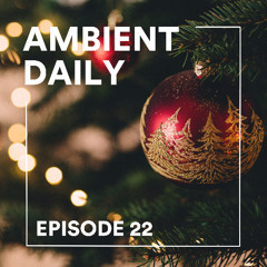 Ambient Daily - Episode 22 - Merry Christmas