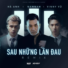 | HA ANH x VINNY VU x NAMNAM - SAU NHUNG LAN DAU | OFFICIAL REMIX |