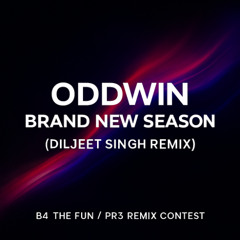 Oddwin - Brand New Season (Diljeet Singh Remix) [B4 THE FUN/PR3 Remix Contest]
