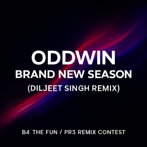 Oddwin - Brand New Season (Diljeet Singh Remix) [B4 THE FUN/PR3 Remix Contest]