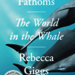 [Access] KINDLE 📬 Fathoms: The World in the Whale by  Rebecca Giggs EPUB KINDLE PDF