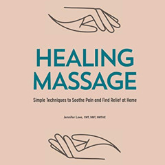 download KINDLE 💓 Healing Massage: Simple Techniques to Soothe Pain and Find Relief