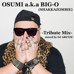OSUMI a.k.a BIG-O (SHAKKAZOMBIE) Tribute Mix (mixed by DJ ABE'EM)